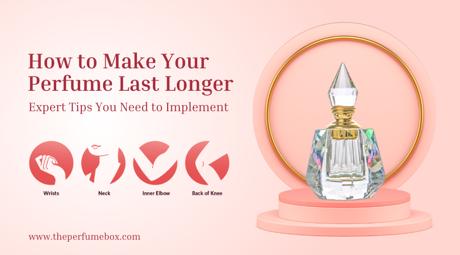 How to Make Your Perfume Last Longer: Expert Tips You Need to Implement