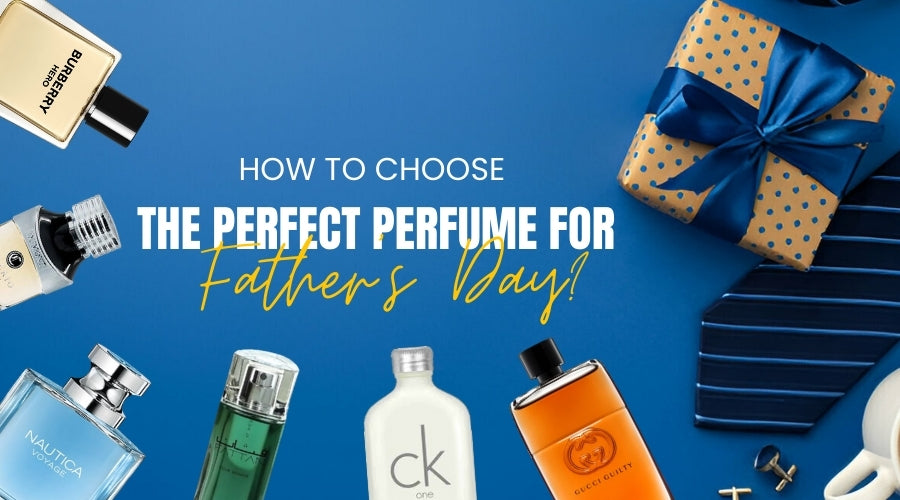 How to Choose the Perfect Perfume for Father's Day?